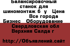 Балансировочный станок для шиномонтаж б/ у › Цена ­ 50 000 - Все города Бизнес » Оборудование   . Свердловская обл.,Верхняя Салда г.